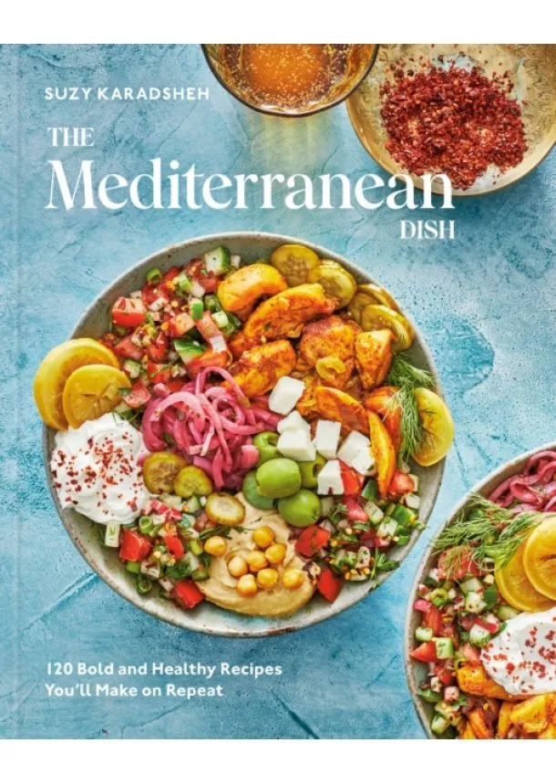 Suzy Karadsheh - The Mediterranean Dish : 120 Bold and Healthy Recipes Youll Make on Repeat: A Mediterranean Cookbook