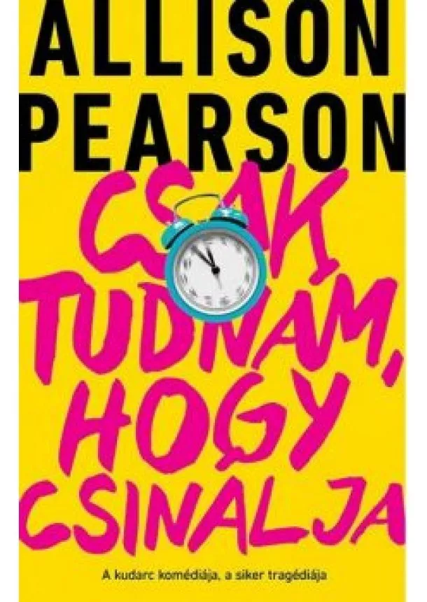 Allison Pearson - Csak tudnám, hogy csinálja /A kudarc komédiája, a siker tragédiája (puha)