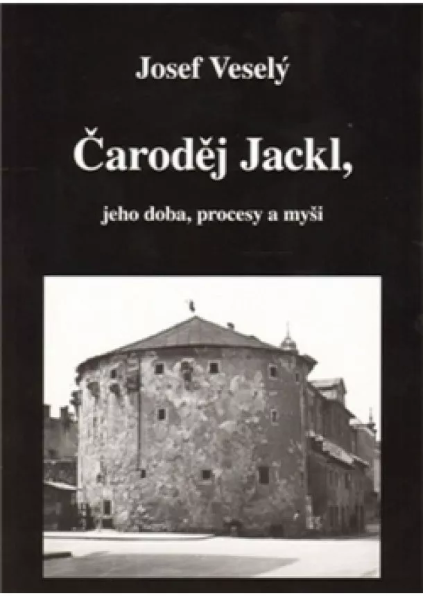 Josef Veselý - Čaroděj Jackl, jeho doba, procesy a myš