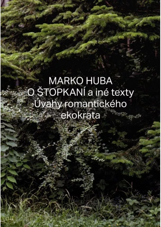 Marko Huba - O štopkaní a iné texty - Úvahy romantického ekokrata