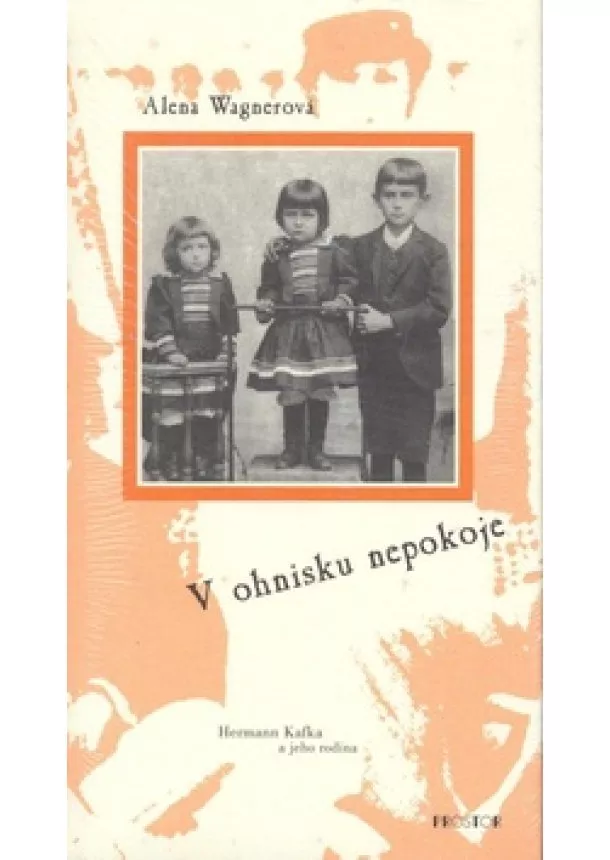 Alena Wagnerová - V ohnisku nepokoje - Hermann Kafka a jeho rodina