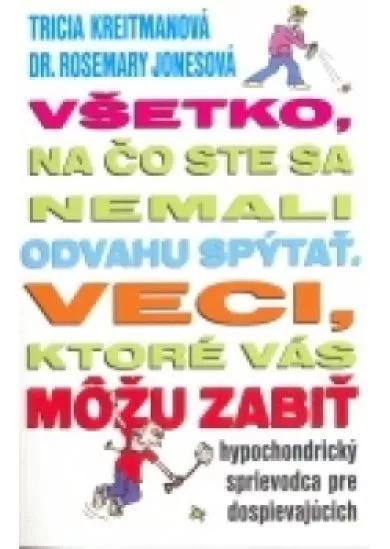 Všetko, na čo ste sa nemali odvahu spýtať - veci, ktoré vás môžu zabiť - Hypochondrický sprievodca pre dospievajúcich