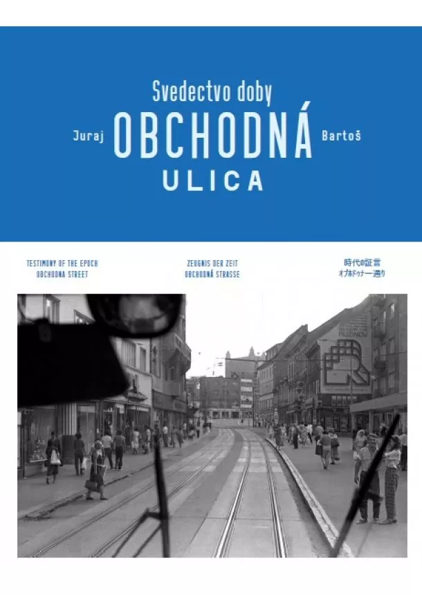 Juraj Bartoš, Zuzana Dušičková - Obchodná ulica Svedectvo doby - Testimony of the Epoch Obchodna Street / Zeugnis der Zeit Obchodna Straße