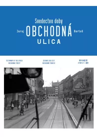 Obchodná ulica Svedectvo doby - Testimony of the Epoch Obchodna Street / Zeugnis der Zeit Obchodna Straße