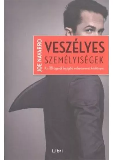 Veszélyes személyiségek /Az FBI-ügynök legújabb emberismereti kézikönyve