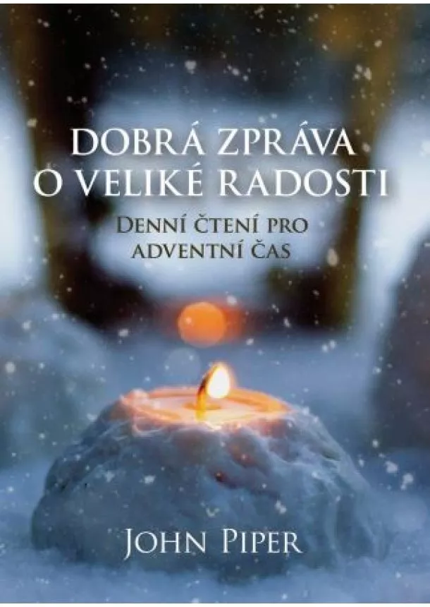 John Piper - Dobrá zpráva o veliké radosti - Denní čtení pro adventní čas