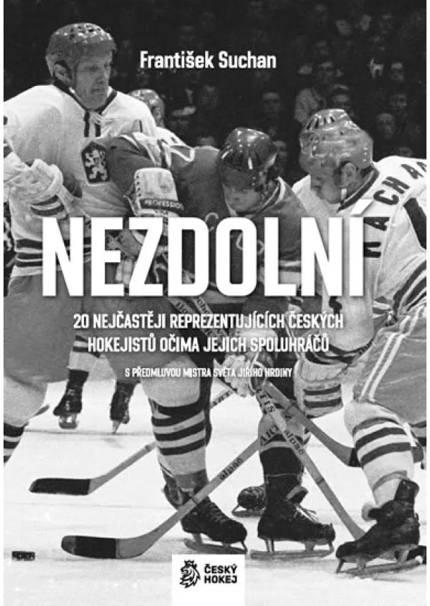 František Suchan - Nezdolní - 20 nejčastěji reprezentujících českých hokejistů očima jejich spoluhráčů