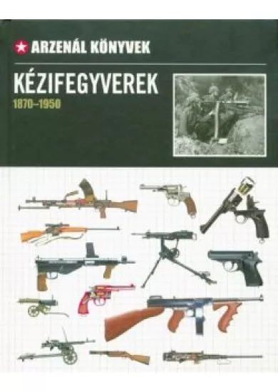 Kézifegyverek 1870-1950 /Arzenál könyvek