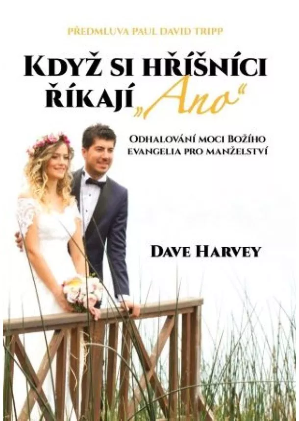 Dave Harvey - Když si hříšníci říkají… Ano - Odhalování moci Božího evangelia pro manželství