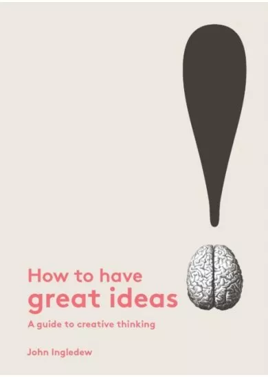 How to Have Great Ideas A Guide to Creative Thinking and Problem Solving