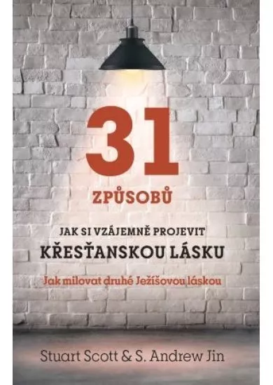 31 způsobů, jak si vzájemně projevit křesťanskou lásku - Jak milovat druhé Ježíšovou láskou