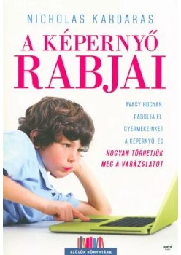 Nicholas Kardaras - A képernyő rabjai /Avagy hogyan rabolja el gyermekeinket a képernyő, és hogyan törhetjük meg a varázslatot