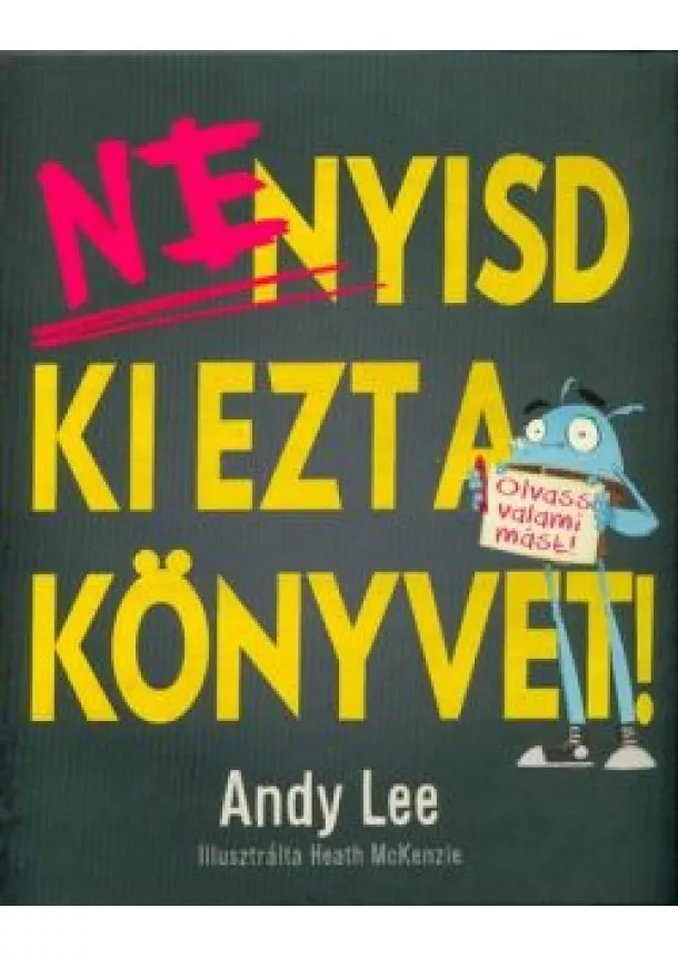 Andy Lee - Ne nyisd ki ezt a könyvet! - Olvass valami mást!