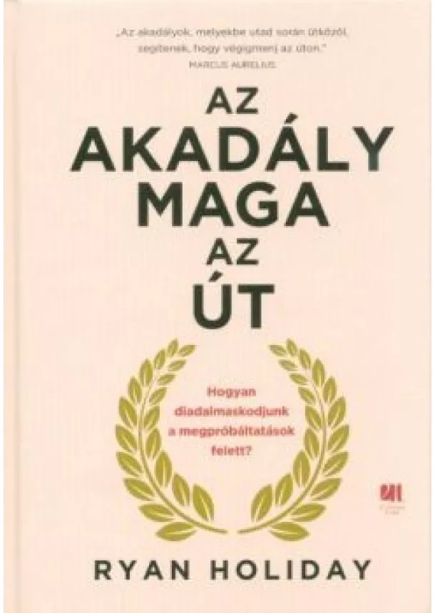 Ryan Holiday - Az akadály maga az út - Hogyan diadalmaskodjunk a megpróbáltatások felett?