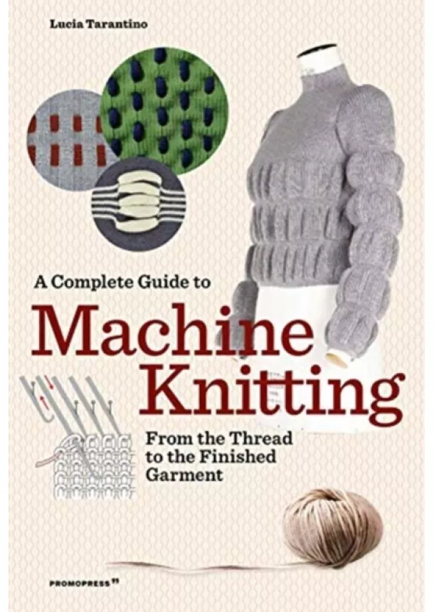 Lucia Consiglia Tarantino - Complete Guide to Machine Knitting: From the Thread to the Finished Garment