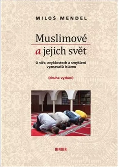 Muslimové a jejich svět - O víře, zvyklostech a smýšlení vyznavačů islámu