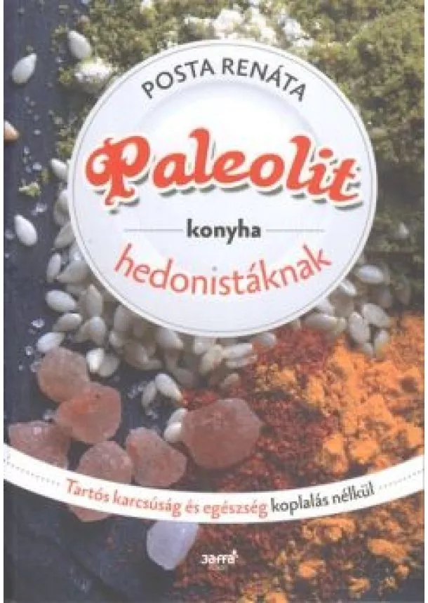 Posta Renáta - Paleolit konyha hedonistáknak /Tartós karcsúság és egészség koplalás nélkül