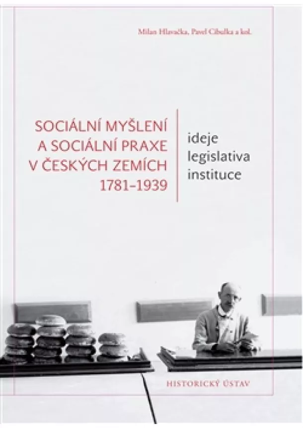 Pavel Cibulka, Milan Hlavačka - Sociální myšlení a sociální praxe v českých zemích 1781-1939 - Ideje – legislativa – instituce