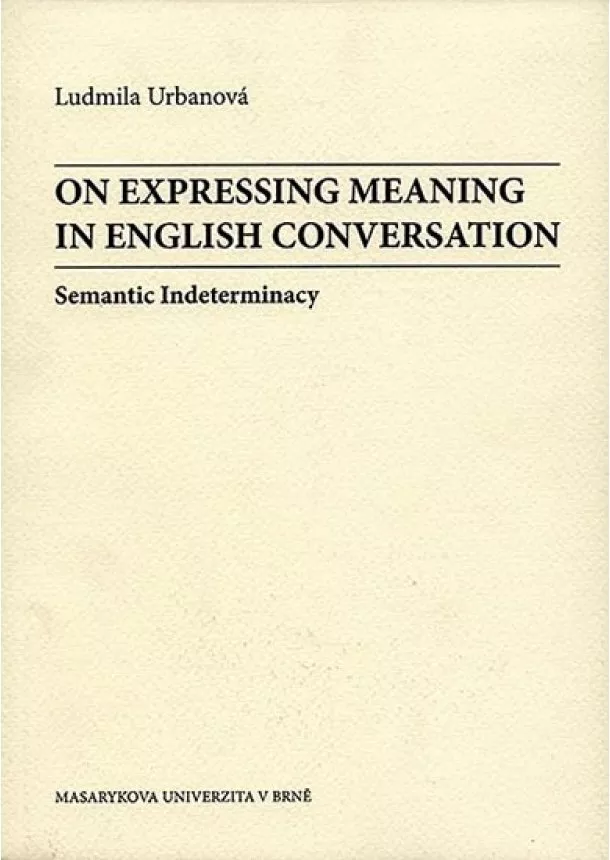 Ludmila Urbanová - On Expressing Meaning in English Conversation: Semantic Indeterminacy