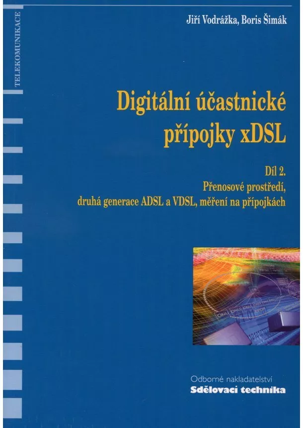 Jiří Vodrážka, Boris Šimák   - Digitální účastnické přípojky xDSL - Díl 2. - Přenosové prostředí, druhá generace ADSL a VDSL, měření na přípojkách