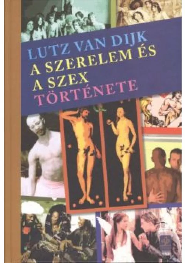 Lutz Van Dijk - A SZERELEM ÉS A SZEX TÖRTÉNETE