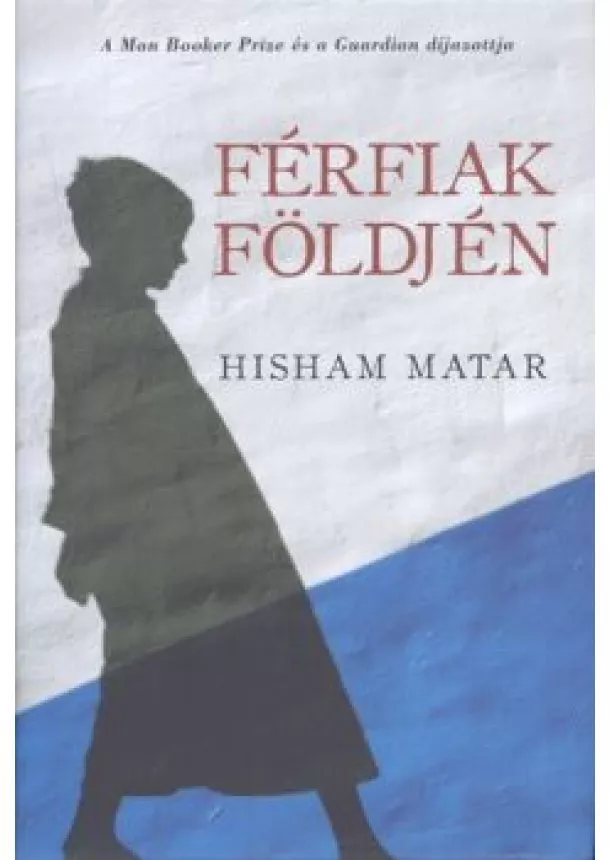 HISHAM MATAR - FÉRFIAK FÖLDJÉN