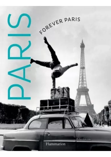 Forever Paris Timeless Photographs of the City of Lights