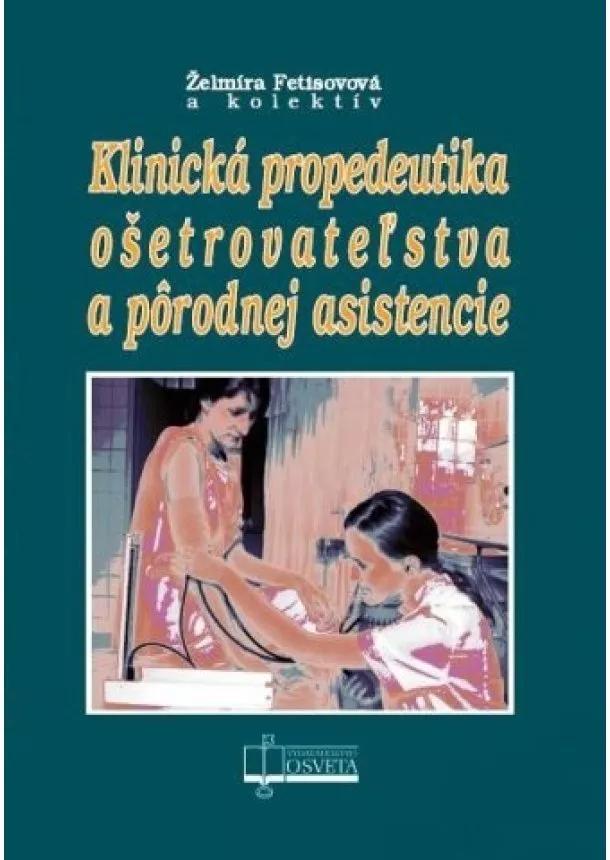 Želmíra Fetisovová a kol. - Klinická propedeutika ošetrovateľstva a pôrodnej asistencie