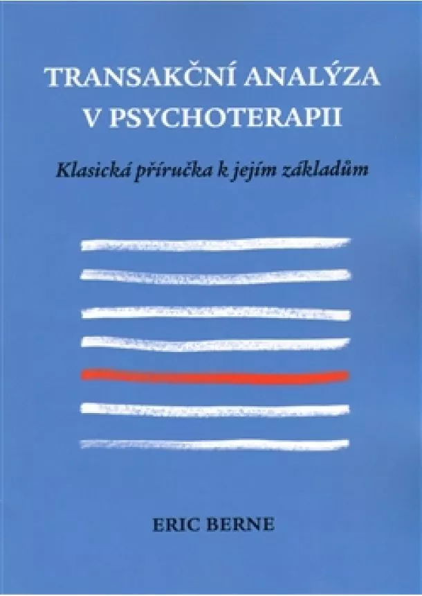 Eric Berne - Transakční analýza v psychoterapii - Klasická příručka k jejím základům