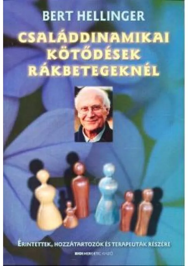 Bert Hellinger - CSALÁDDINAMIKAI KÖTŐDÉSEK RÁKBETEGEKNÉL /ÉRINTETTEK, HOZZÁTARTOZÓK ÉS TERAPEUTÁK RÉSZÉRE