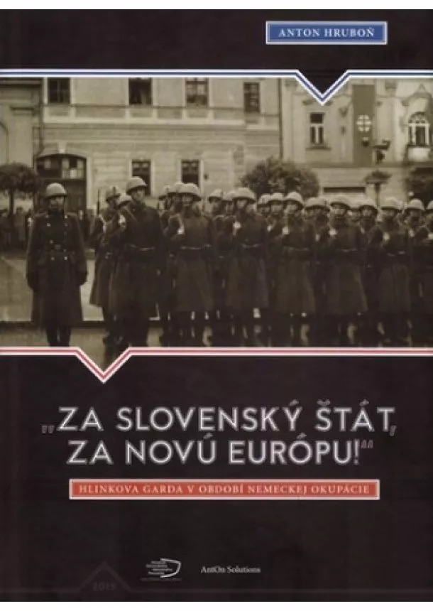 Anton Hruboň - „Za slovenský štát, za Novú Európu!“ - Hlinkova garda v období nemeckej okupácie