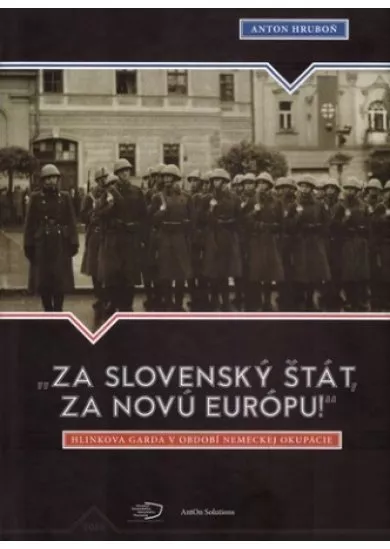 „Za slovenský štát, za Novú Európu!“ - Hlinkova garda v období nemeckej okupácie