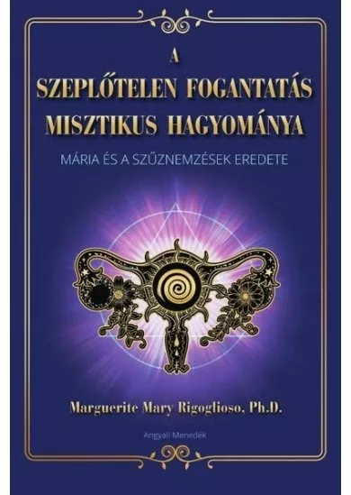 A szeplőtelen fogantatás misztikus hagyománya - Mária és a szűznemzések eredete