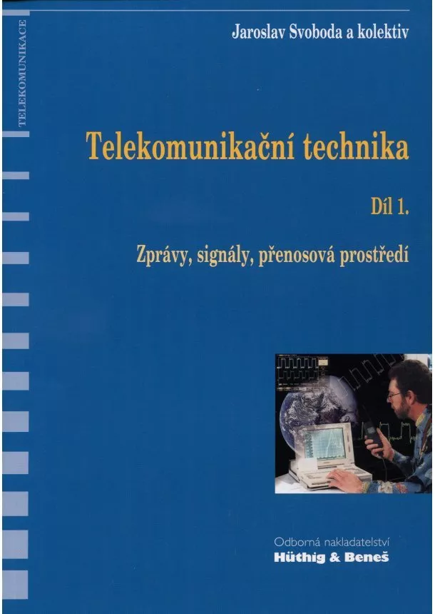 Jaroslav Svoboda a kolektív - Telekomunikační technika - Díl 1. - Zprávy, signály, přenosová prostředí