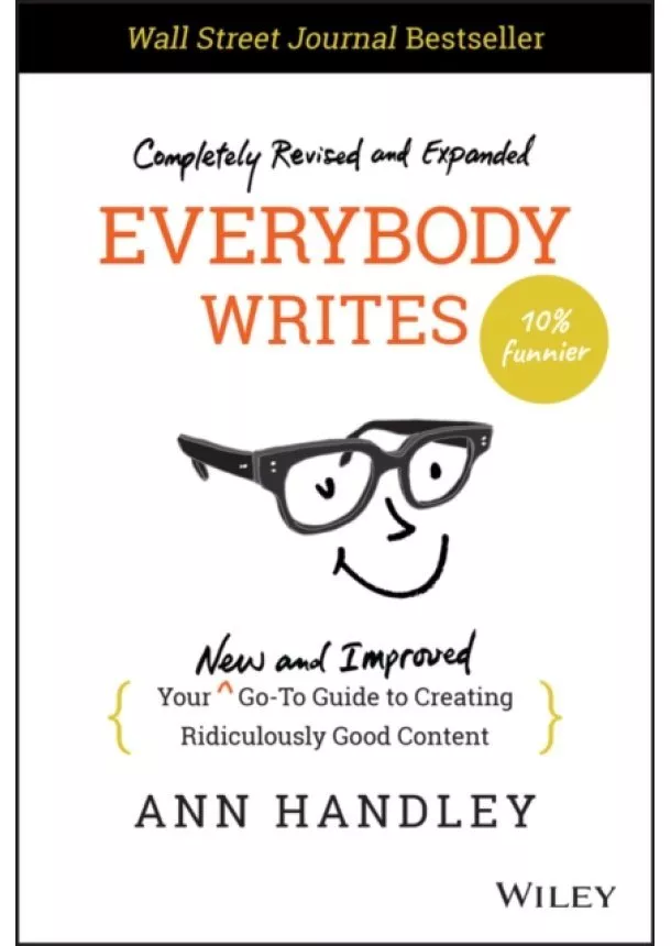 A Handley - Everybody Writes - Your New and Improved Go-To Guide to Creating Ridiculously Good Content, 2nd Edition