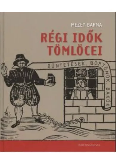 Régi idők tömlöcei /Büntetések, börtönök, bakók