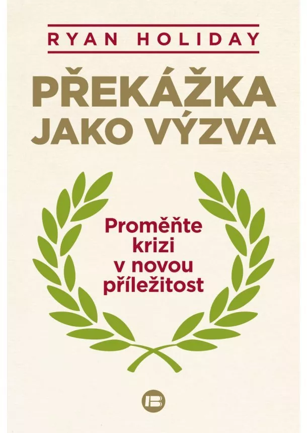 Ryan Holiday - Překážka jako výzva - Proměňte krizi v novou příležitost