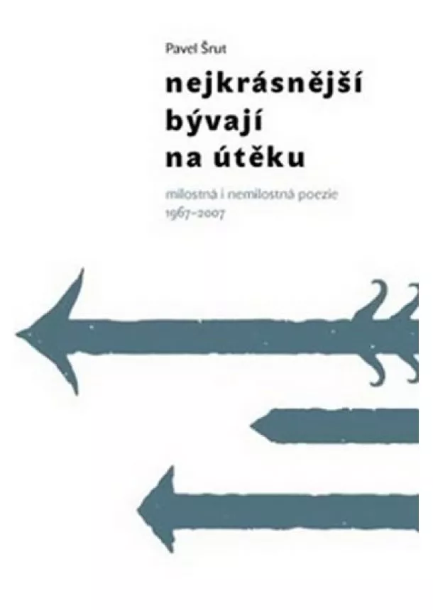 Pavel Šrut - Nejkrásnější bývají na útěku - milostná i nemilostná poezie 1967-2007