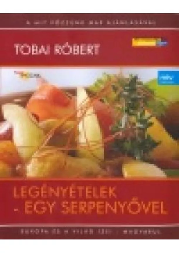 TOBAI RÓBERT - LEGÉNYÉTELEK-EGY SERPENYŐVEL