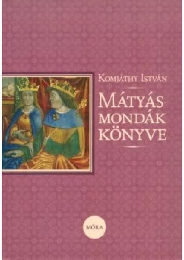 Komjáthy István - Mátyás-mondák könyve (5. kiadás)