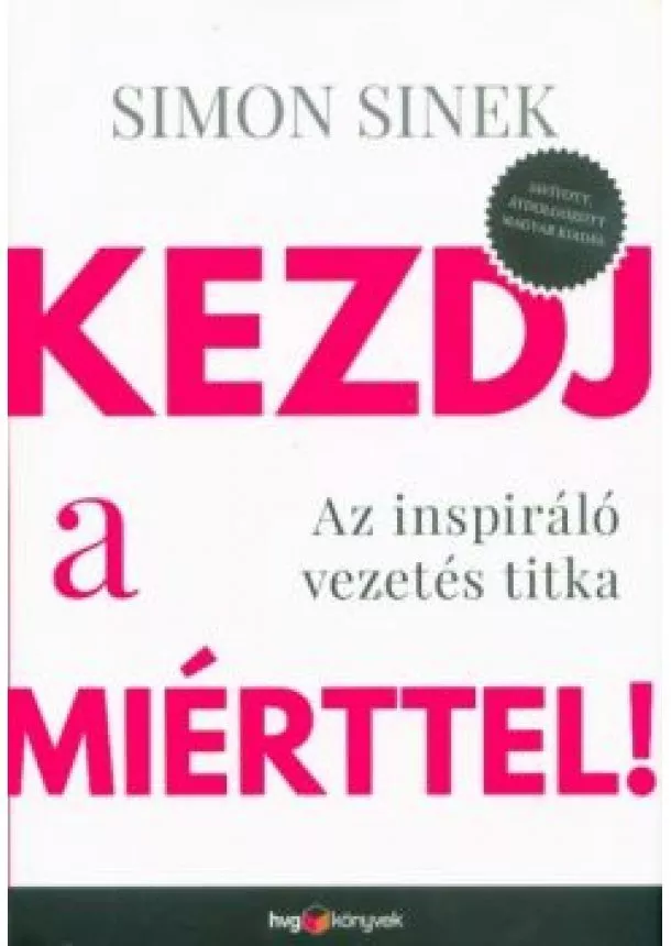 Simon Sinek - Kezdj a miérttel ! - Az inspiráló vezetés titka (átdolgozott kiadás)