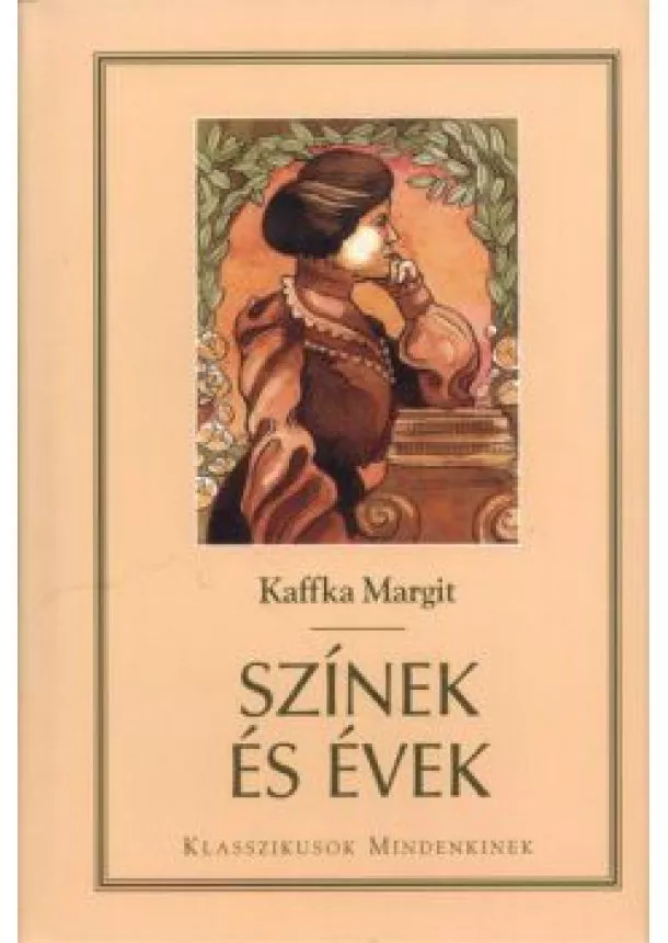 Kaffka Margit - SZÍNEK ÉS ÉVEK /KLASSZIKUSOK MINDENKINEK