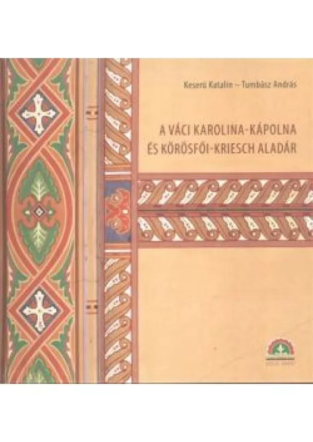 Tumbász András - A VÁCI KAROLINA-KÁPOLNA ÉS KÖRÖSFŐI-KRIESCH ALADÁR