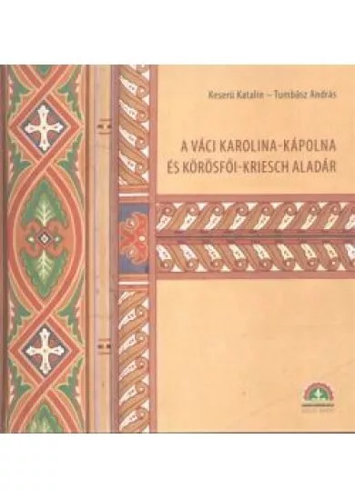 A VÁCI KAROLINA-KÁPOLNA ÉS KÖRÖSFŐI-KRIESCH ALADÁR