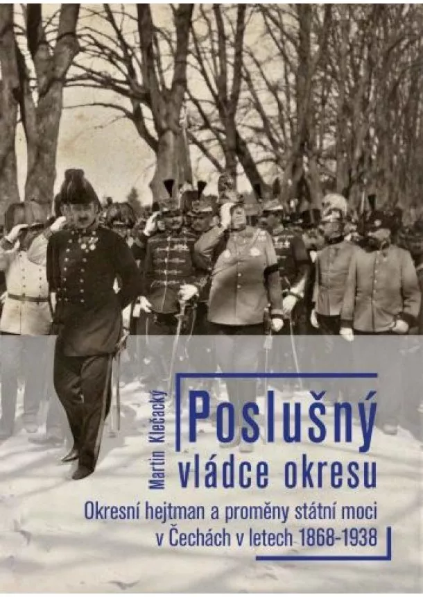 Martin Klečacký - Poslušný vládce okresu - Okresní hejtman a proměny státní moci v Čechách v letech 1868-1938