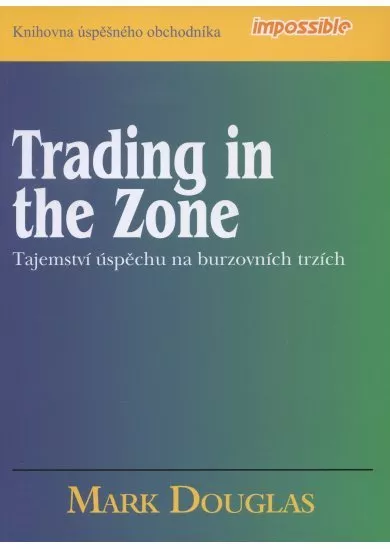 Trading in the Zone - Tajemství úspěchu na burzovních trzích