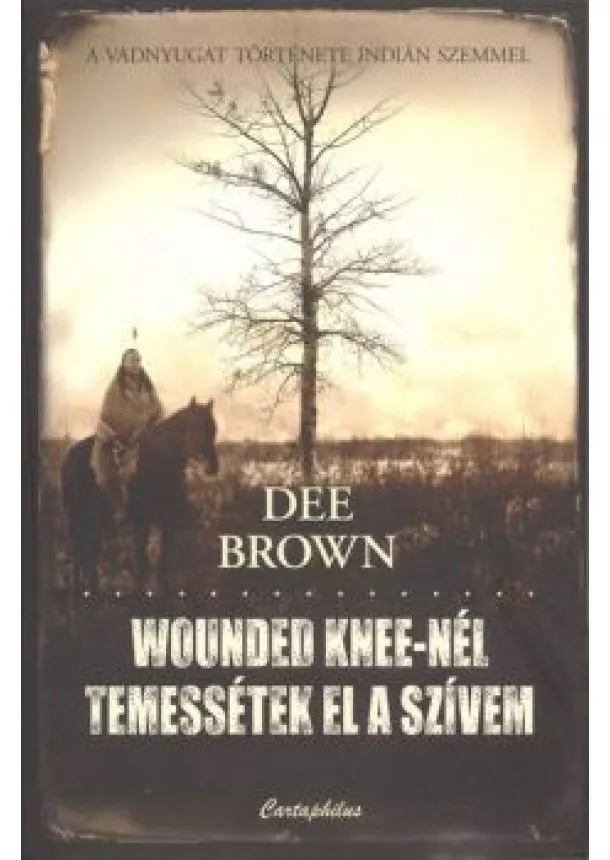 DEE BROWN - WOUNDED KNEE-NÉL TEMESSÉTEK EL A SZÍVEM