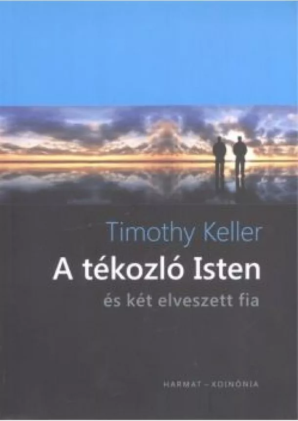 Timothy Keller - A TÉKOZLÓ ISTEN ÉS KÉT ELVESZETT FIA