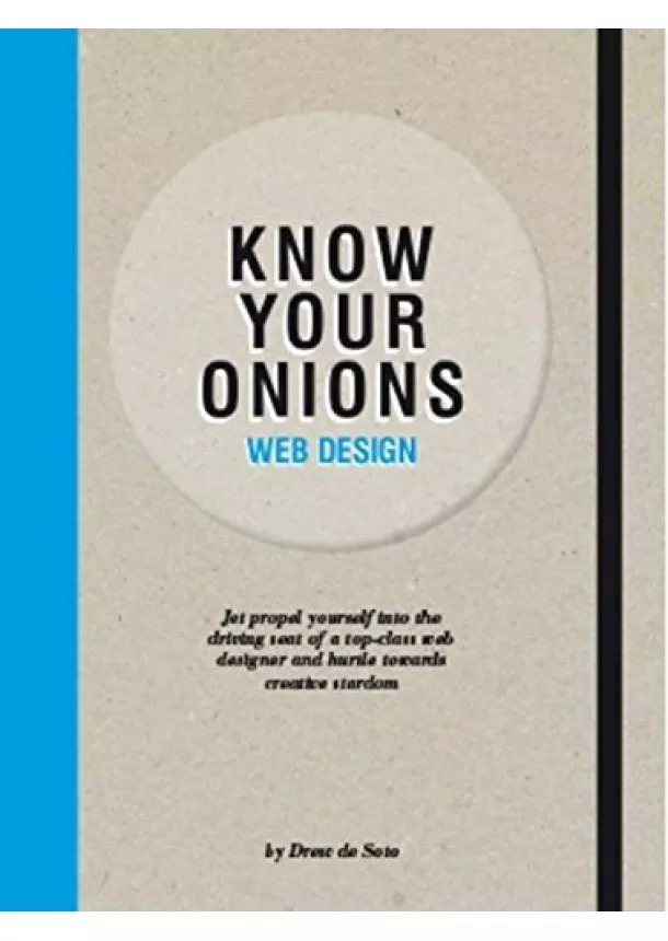 Drew de Soto - Know Your Onions Web Design : Jet Propel Yourself into the Driving Seat of a Top-Class Web Designer and Hurtle Towards Creative Stardom