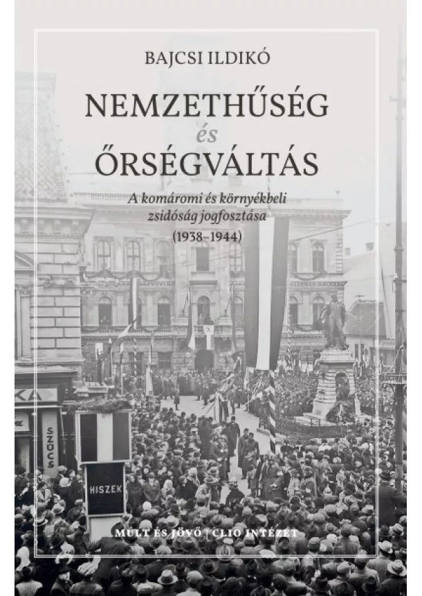 Bajcsi Ildikó - Nemzethűség és őrségváltás - A komáromi és környékbeli zsidóság jogfosztása (1938-1944)